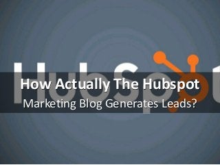 How Actually The Hubspot
Marketing Blog Generates Leads?
 