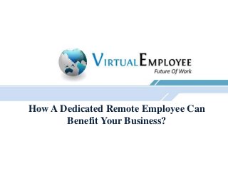 How A Dedicated Remote Employee Can
Benefit Your Business?
 