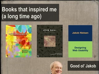 Books that inspired me
(a long time ago)




                         Good ol’ Jakob
 