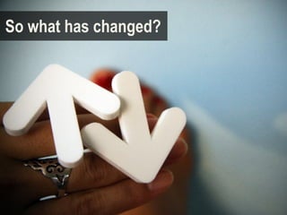 So what has changed?
 