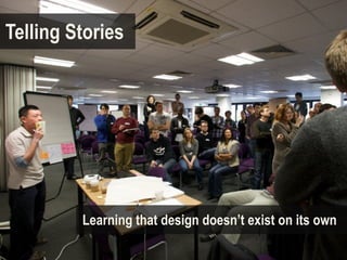 Telling Stories




         Learning that design doesn’t exist on its own
 