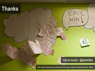 Thanks




                                                       Get in touch - @jaremfan

         Flickr credits: triciawang, china.sixty4, topherous, ajawin, miletbaker, NathanaelB, yandle, willfuller
 