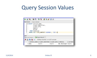 Query Session Values
11/4/2014 Enkitec © 6
 