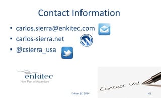 Contact Information
• carlos.sierra@enkitec.com
• carlos-sierra.net
• @csierra_usa
Enkitec (c) 2014 61
 