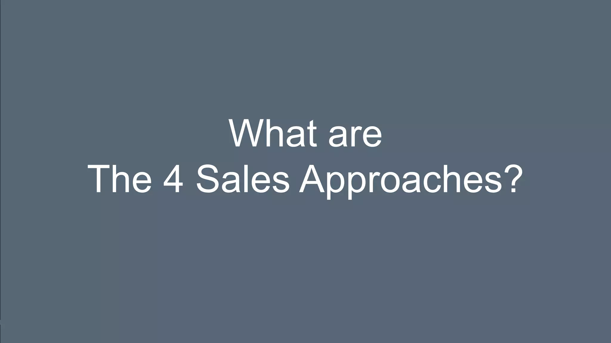 What are
The 4 Sales Approaches?
 