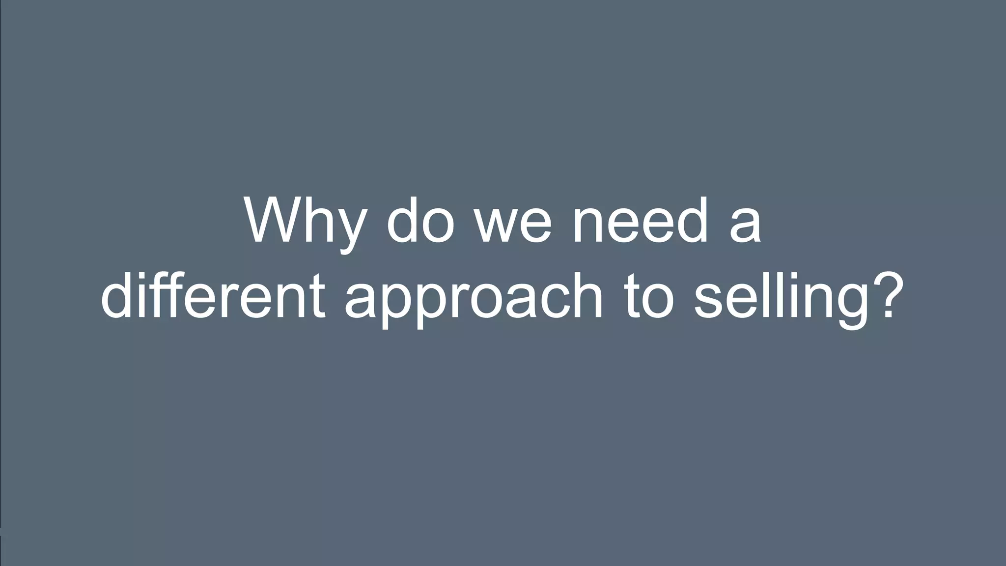 Why do we need a
different approach to selling?
 