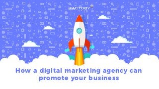 How a digital marketing agency can
promote your business
 