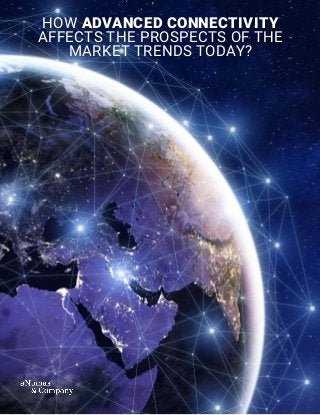 HOW ADVANCED CONNECTIVITY
AFFECTS THE PROSPECTS OF THE
MARKET TRENDS TODAY?
 