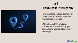 Route calls intelligently
#4
Routing calls to suitable agents is of
utmost importance as it improves
first call resolution...