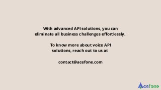 With advanced API solutions, you can
eliminate all business challenges effortlessly.
To know more about voice API
solution...