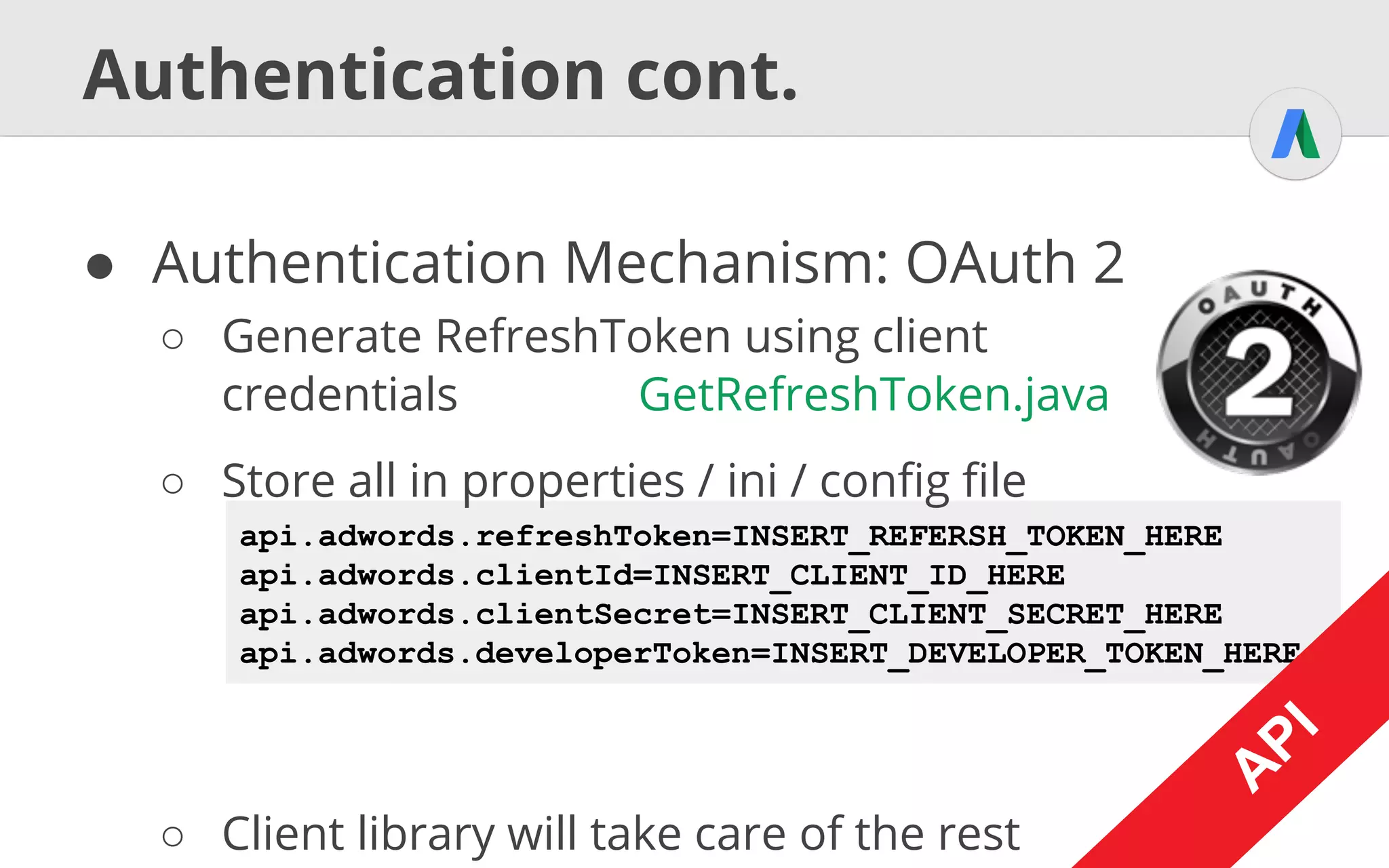 U
I
Main AdWords Objects
● Account: AdWords Customer
● Campaign: Ad Groups that logically
belong together (defines budget)
● Ad Groups: Contains similar ads, all
triggered by the same set of keywords
● Ad (a.k.a. AdGroupAd): Content shown
when ad is displayed (Text, Image, …)
 