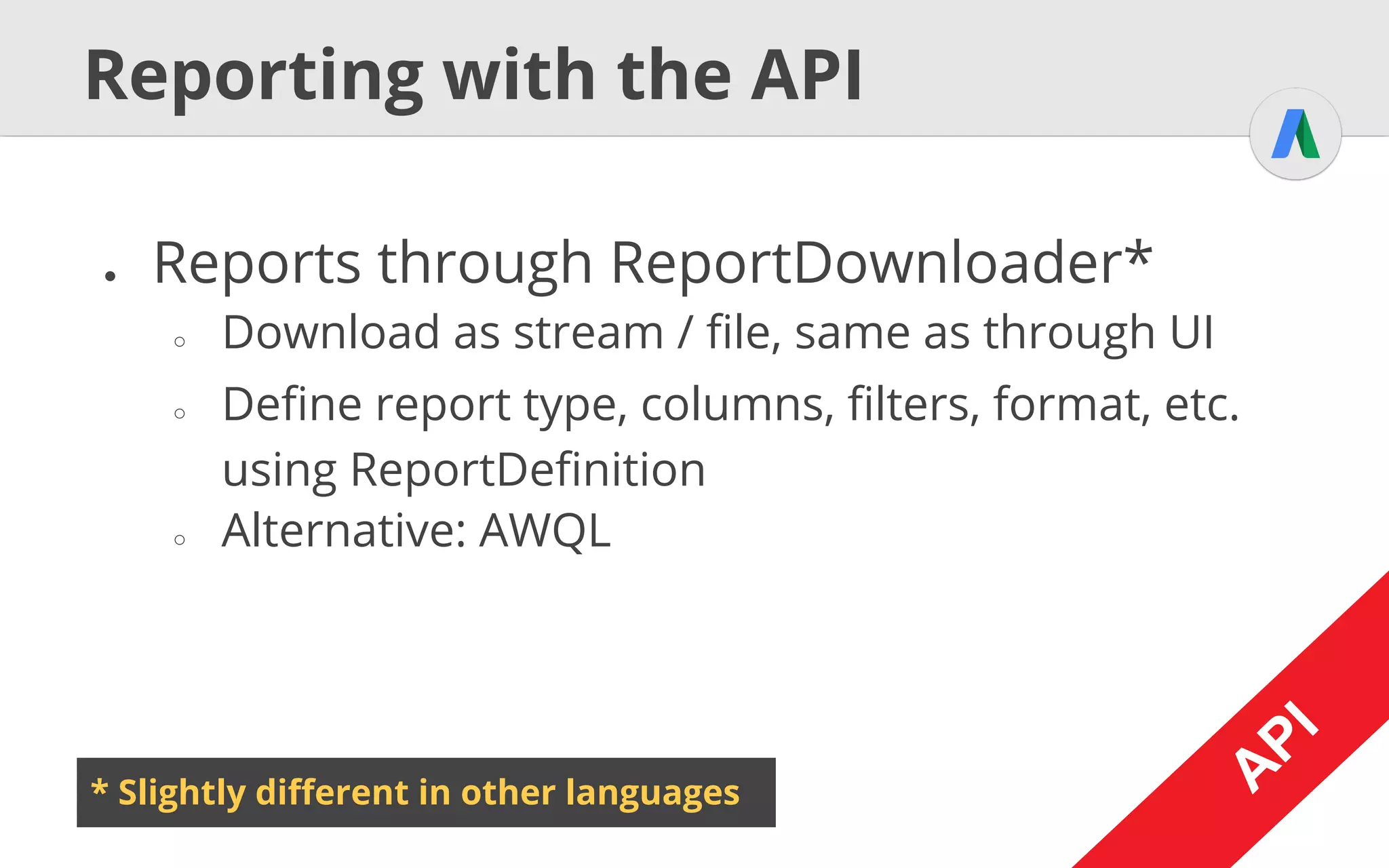 A
PI
Reporting Example cont.
"Test (Feb 2, 2015-Mar 3, 2015)"
Campaign ID,Impressions,Clicks
225151578,120310,869
225381138,2284,10
Total,122594,879
A
PI
A
PI
 