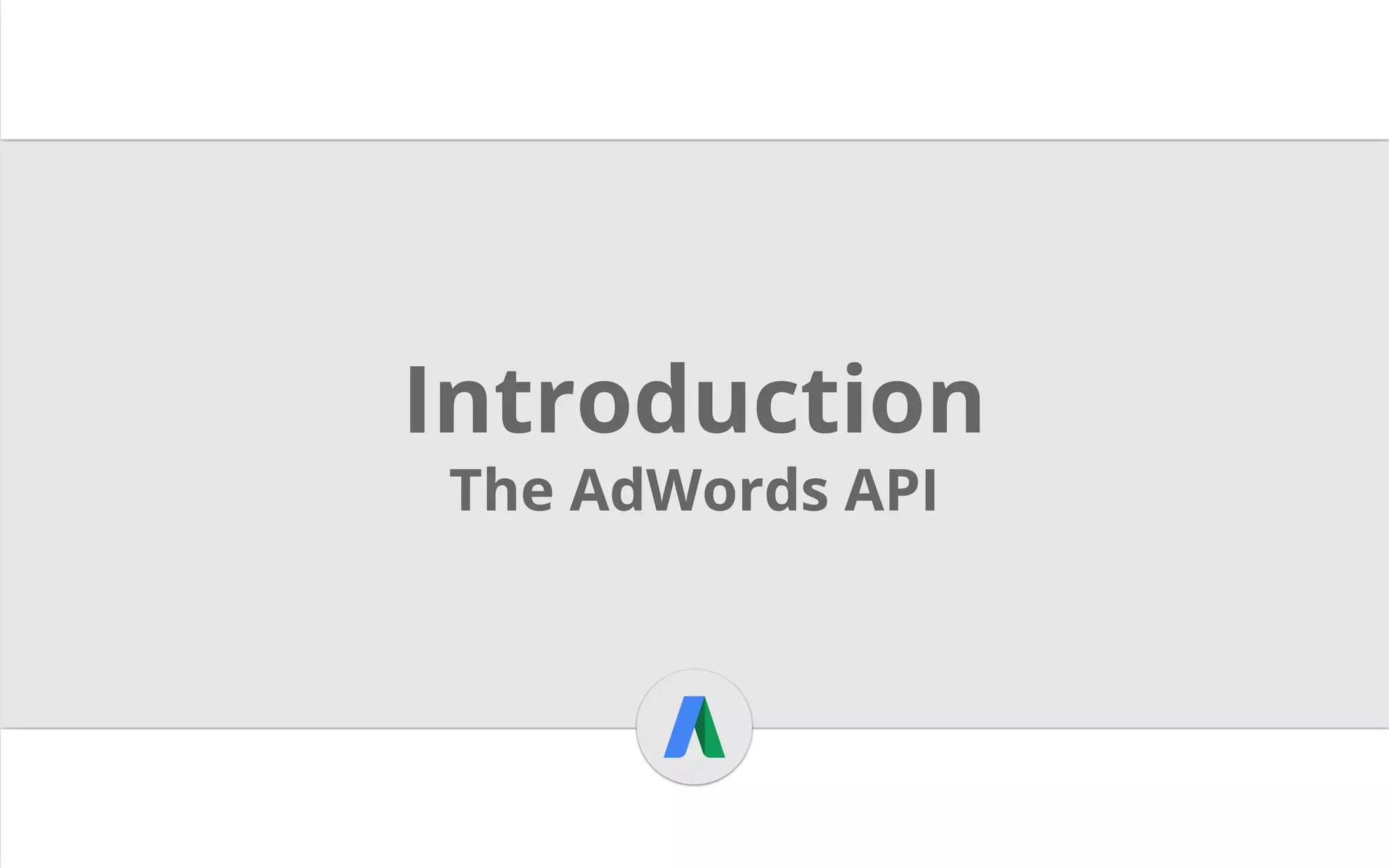 How does this apply to AdWords?
AdWords AdWords UI
API
AdWords API
AdWords
Application User
AdWords Editor
?3rd Party
Application
 