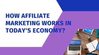HOW AFFILIATE
MARKETING WORKS IN
TODAY'S ECONOMY?
 