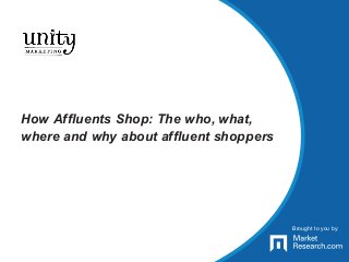 Brought to you by:
How Affluents Shop: The who, what,
where and why about affluent shoppers
Brought to you by:
 