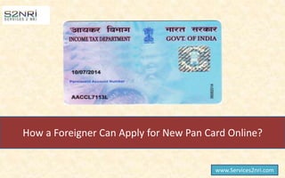 How a Foreigner Can Apply for New Pan Card Online?
www.Services2nri.com
 