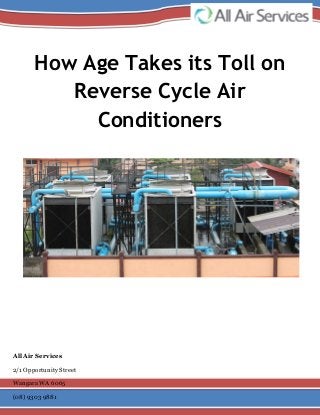 How Age Takes its Toll on
Reverse Cycle Air
Conditioners
All Air Services
2/1 Opportunity Street
Wangara WA 6065
(08) 9303 9881
 