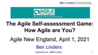 benlinders.com - @BenLinders 1
Ben Linders Consulting
The Agile Self-assessment Game:
How Agile are You?
Agile New England, April 1, 2021
Ben Linders
 