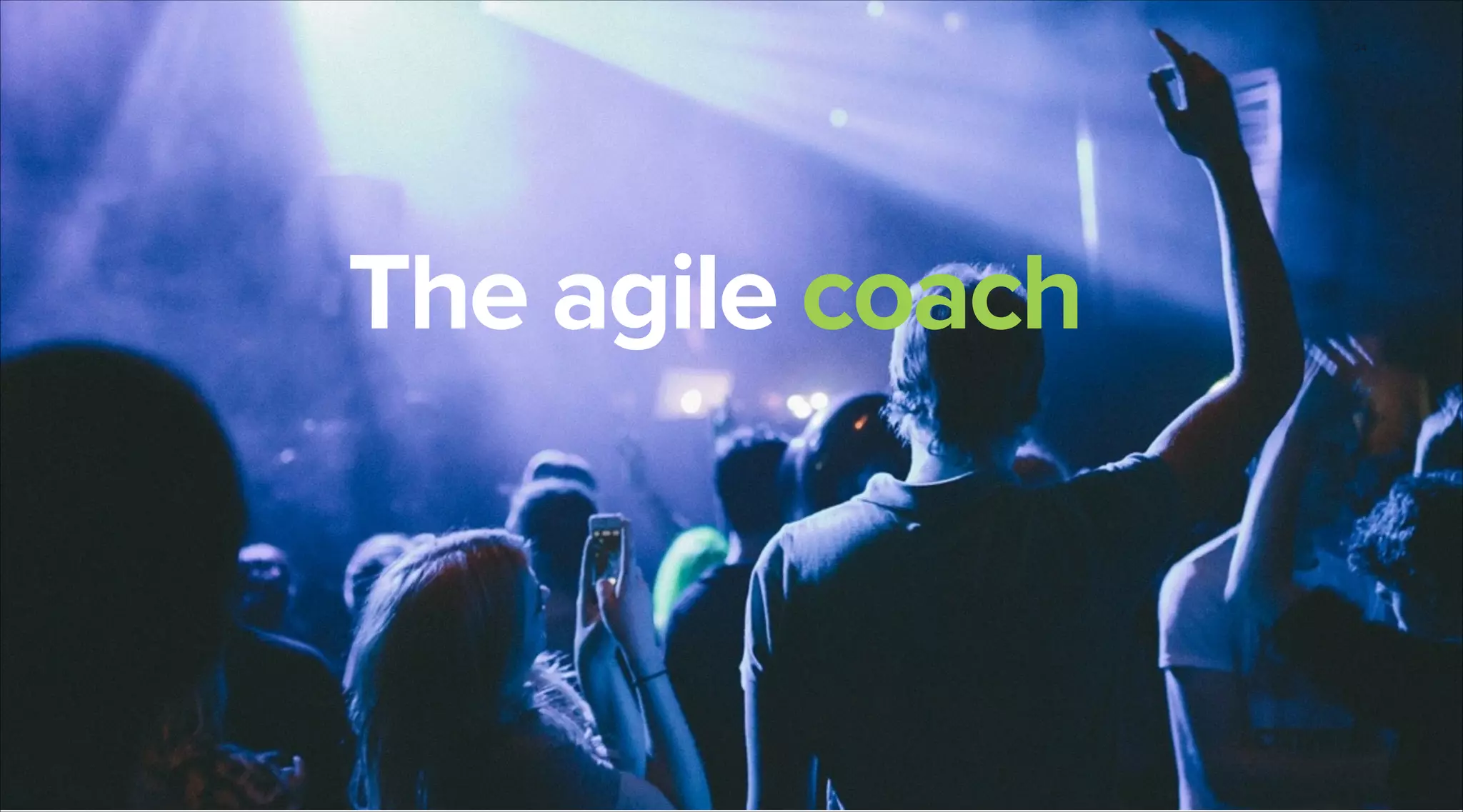 24

The agile coach

 