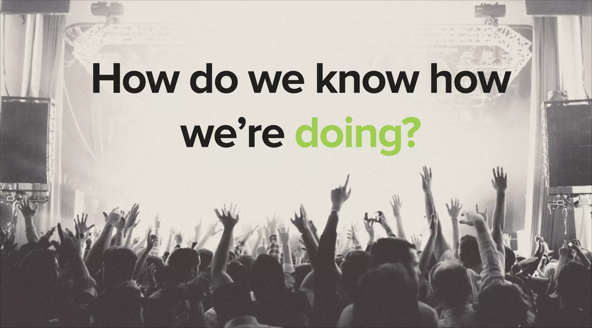 How do we know how
we’re doing?

 