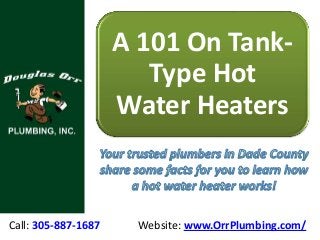 A 101 On TankType Hot
Water Heaters

Call: 305-887-1687

Website: www.OrrPlumbing.com/

 