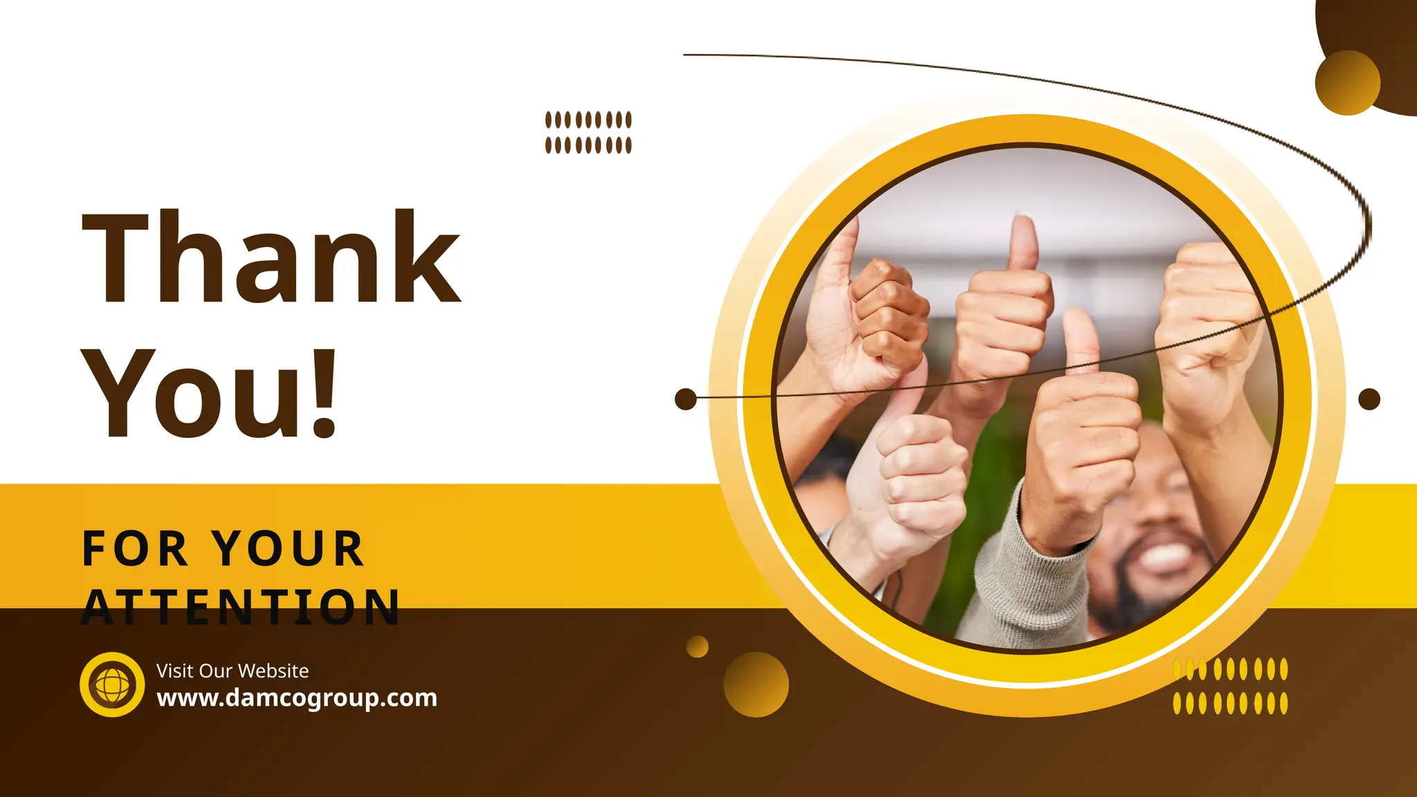 Thank
You!
FOR YOUR
ATTENTION
Visit Our Website
www.damcogroup.com
 