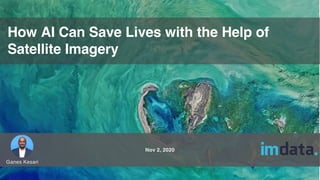 How AI Can Save Lives with the Help of
Satellite Imagery
Ganes Kesari
Nov 2, 2020
 