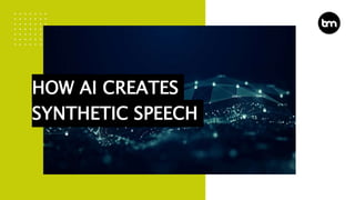 HOW AI CREATES
SYNTHETIC SPEECH
 