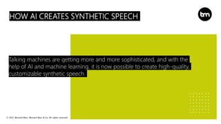 © 2021 Bernard Marr, Bernard Marr & Co. All rights reserved
HOW AI CREATES SYNTHETIC SPEECH
Talking machines are getting m...