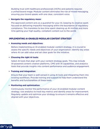 © phamax AG, 2024 - All Rights Reserved
Building trust with healthcare professionals (HCPs) and patients requires
a unified brand image. Modular content eliminates the risk of mixed messaging,
ensuring your brand speaks with one clear, consistent voice.
Navigate the regulatory maze:
Pre-approved content acts as a guardrail for your AI, keeping its creative spark
focused on delivering impactful messaging within the boundaries of regulatory
compliance. This translates to less time spent cleaning up AI misfires and more
time getting your high-quality, compliant content out to the world.
Assessing needs and objectives:
Choosing the right AI tools:
Training and integration:
Monitoring and optimization:
Before implementing an AI-enabled modular content strategy, it is crucial to
assess the specific needs and objectives of your organization. Identify key areas
where AI can add value and set clear goals for the initiative.
Select AI tools that align with your content strategy goals. This may include
AI-powered content creation platforms, CMS with AI capabilities, and analytics
tools that provide insights into content performance and audience engagement.
Ensure that your team is well-versed in using AI tools and integrating them into
existing workflows. Provide training and support to help them understand the
benefits and functionalities of these tools.
Continuously monitor the performance of your AI-enabled modular content
strategy. Use analytics to track key metrics and identify areas for improvement.
Regularly update and optimize your strategy to ensure it remains effective and
aligned with your objectives.
IMPLEMENTING AI-ENABLED MODULAR CONTENT STRATEGY
4
 