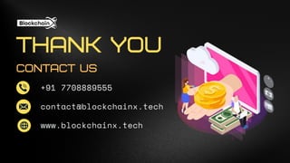THANK YOU
CONTACT US
+91 7708889555
contact@blockchainx.tech
www.blockchainx.tech
 