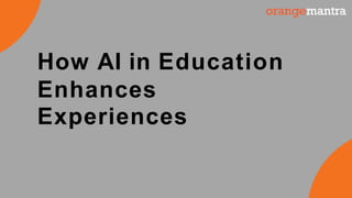 How AI in Education
Enhances
Experiences
 