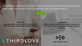 READ MORE
AI software such as Computer Vision is being developed by startups to
help retail consumers find the perfect and...