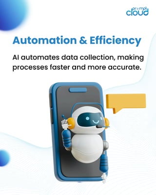 AI automates data collection, making
processes faster and more accurate.
Automation & Efficiency