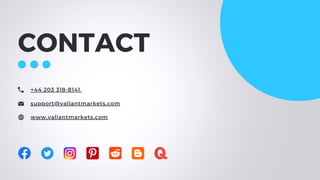 CONTACT
+44 203 318-8141
support@valiantmarkets.com
www.valiantmarkets.com
 