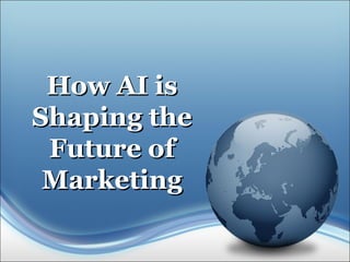 How AI isHow AI is
Shaping theShaping the
Future ofFuture of
MarketingMarketing
 