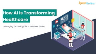 How AI is Transforming
Healthcare
Leveraging Technology for a Healthier Future
 