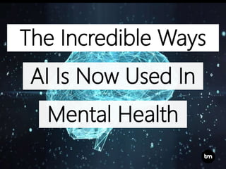 AI Is Now Used In
The Incredible Ways
Mental Health
 