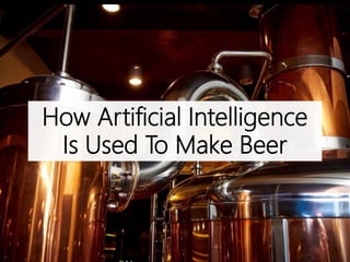 How Artificial Intelligence
Is Used To Make Beer
 