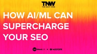 HOW AI/ML CAN
SUPERCHARGE
YOUR SEO
 
