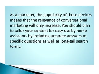 As a marketer, the popularity of these devices
means that the relevance of conversational
marketing will only increase. Yo...