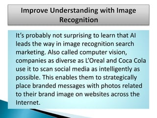 It’s probably not surprising to learn that AI
leads the way in image recognition search
marketing. Also called computer vi...