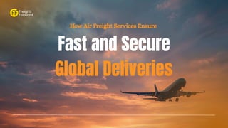 How Air Freight Services Ensure Fast and Secure Global Deliveries | PDF