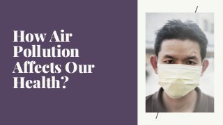 How Air
Pollution
Affects Our
Health?
 