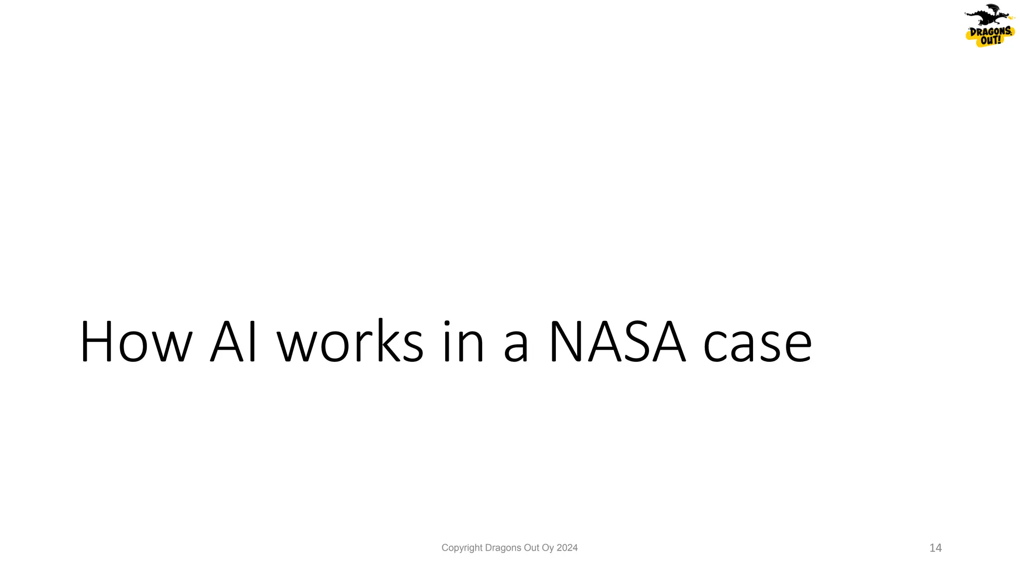 How AI works in a NASA case
Copyright Dragons Out Oy 2024 14
 