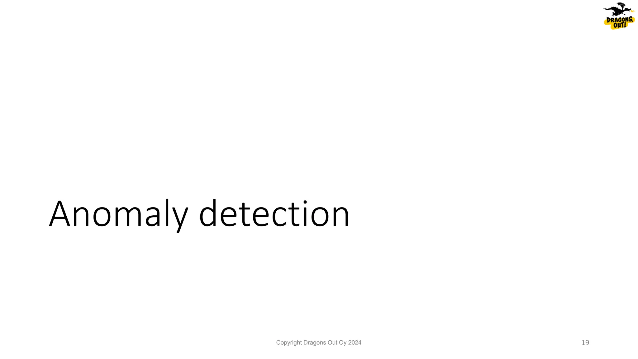 Anomaly detection
Copyright Dragons Out Oy 2024 19
 