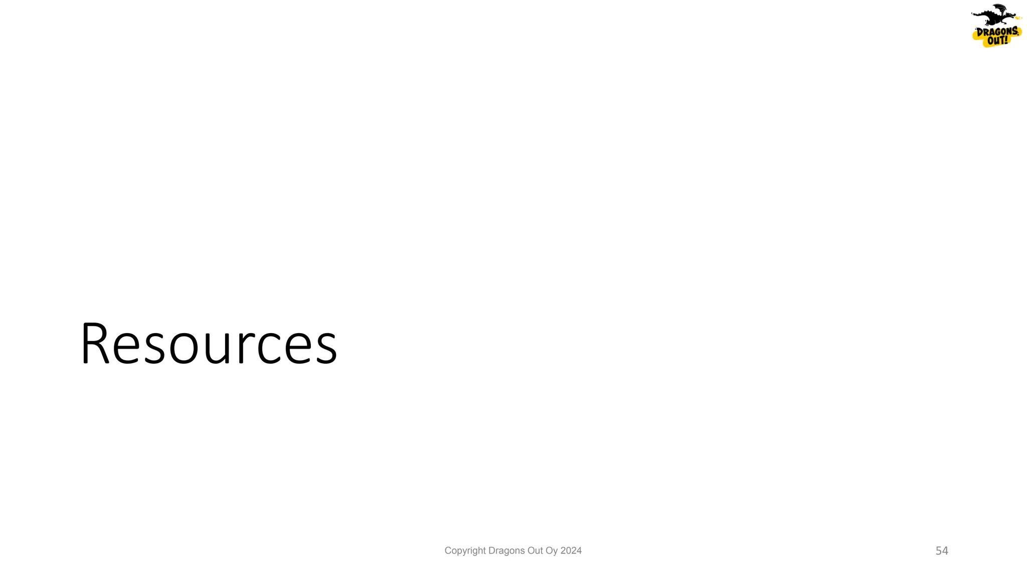 Resources
Copyright Dragons Out Oy 2024 54
 