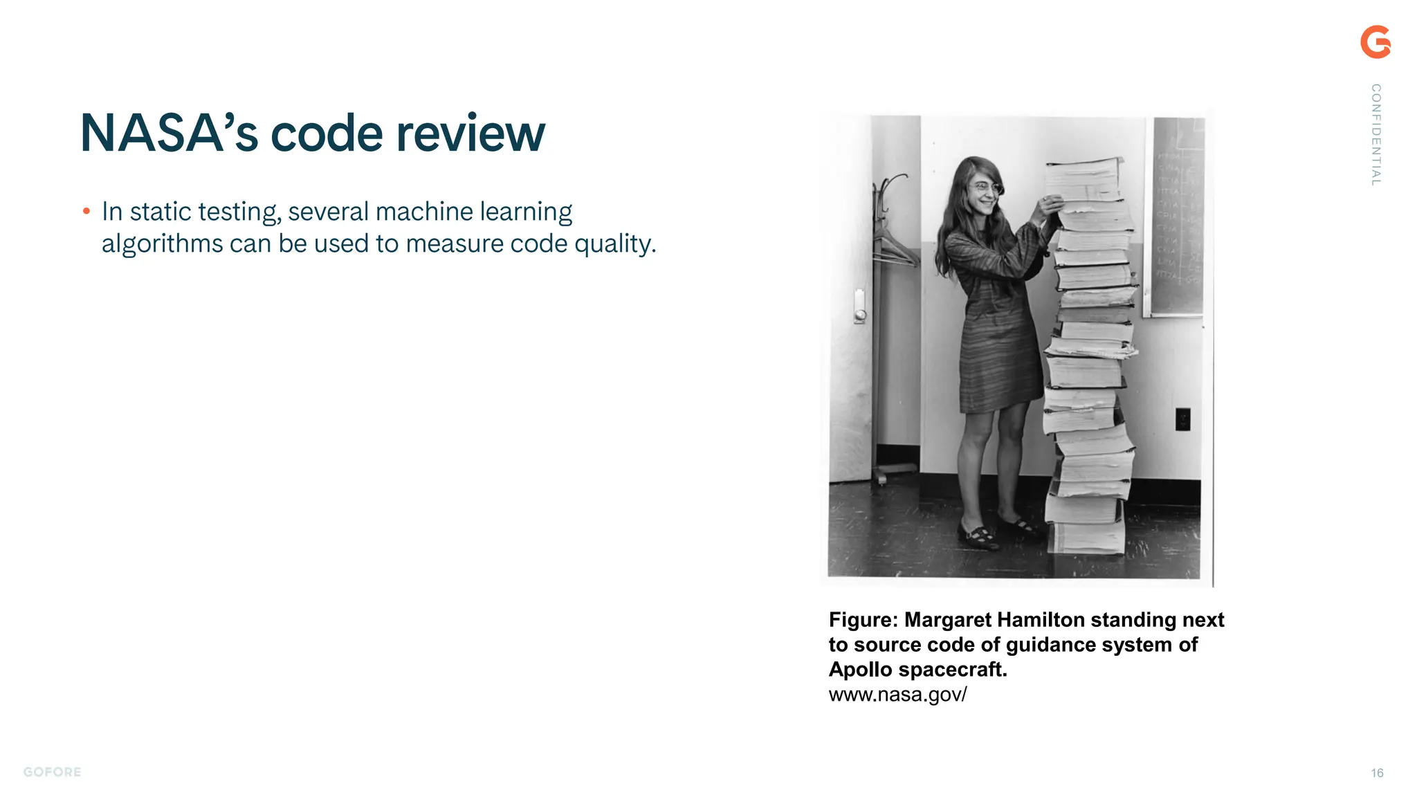 •
C
O
N
F
I
D
E
N
T
I
A
L
16
Figure: Margaret Hamilton standing next
to source code of guidance system of
Apollo spacecraft.
www.nasa.gov/
 