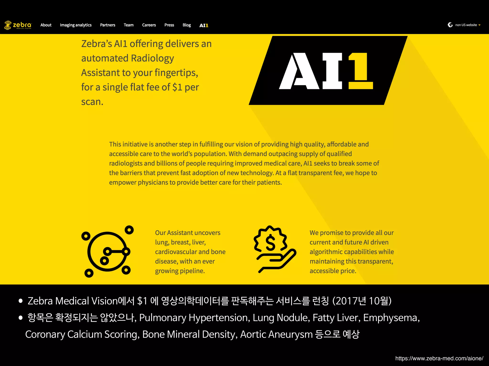 •Zebra Medical Vision에서 $1 에 영상의학데이터를 판독해주는 서비스를 런칭 (2017년 10월)

•항목은 확정되지는 않았으나, Pulmonary Hypertension, Lung Nodule, Fatty Liver, Emphysema,  
 
 
Coronary Calcium Scoring, Bone Mineral Density, Aortic Aneurysm 등으로 예상
https://www.zebra-med.com/aione/
 