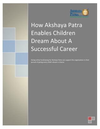 How Akshaya Patra
Enables Children
Dream About A
Successful Career
Doing online fundraising for Akshaya Patra can support the organization in their
pursuit of giving every child’s dream a chance
 